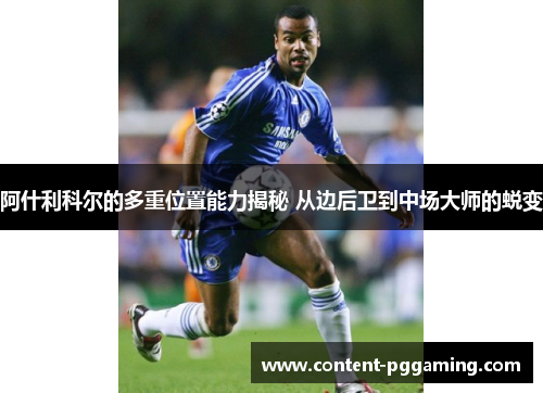 阿什利科尔的多重位置能力揭秘 从边后卫到中场大师的蜕变